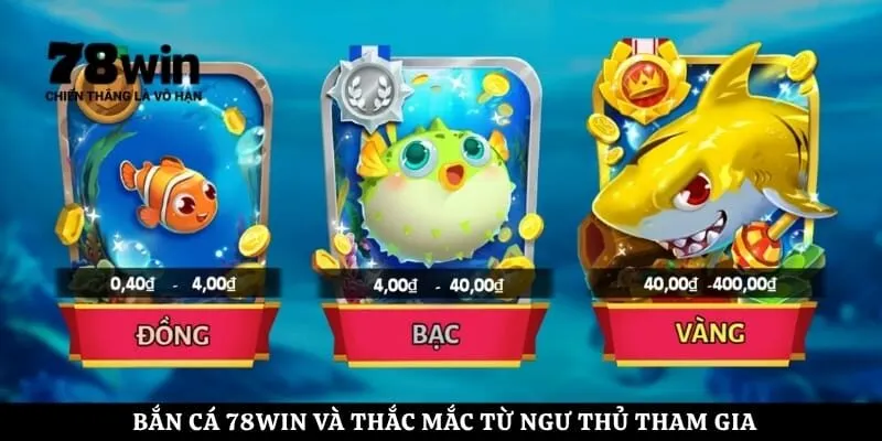 Bắn cá 78Win và thắc mắc từ ngư thủ tham gia