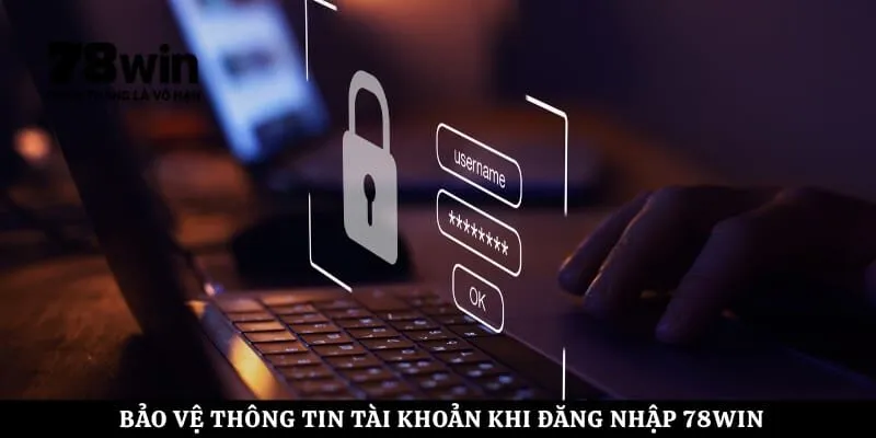 Bảo vệ thông tin tài khoản khi đăng nhập 78Win
