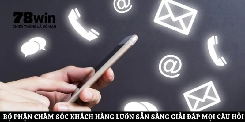 Bộ phận chăm sóc khách hàng luôn sẵn sàng giải đáp mọi câu hỏi