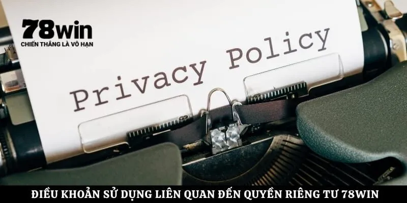 Điều khoản sử dụng liên quan đến quyền riêng tư 78Win