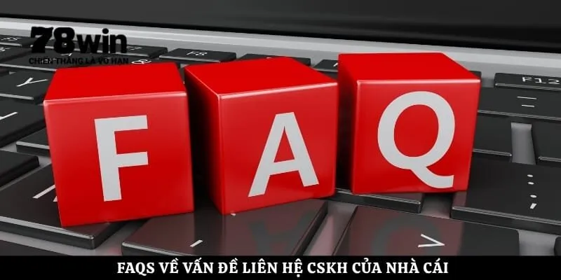 FAQs về vấn đề liên hệ CSKH của nhà cái