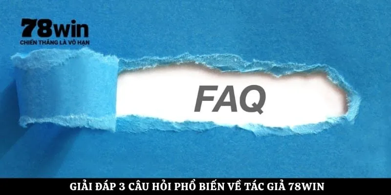 Giải đáp 3 câu hỏi phổ biến về tác giả 78WIN