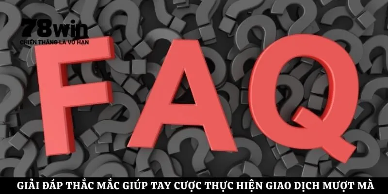Giải đáp thắc mắc giúp tay cược thực hiện giao dịch mượt mà