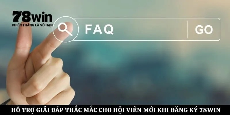 Hỗ trợ giải đáp thắc mắc cho hội viên mới khi đăng ký 78Win