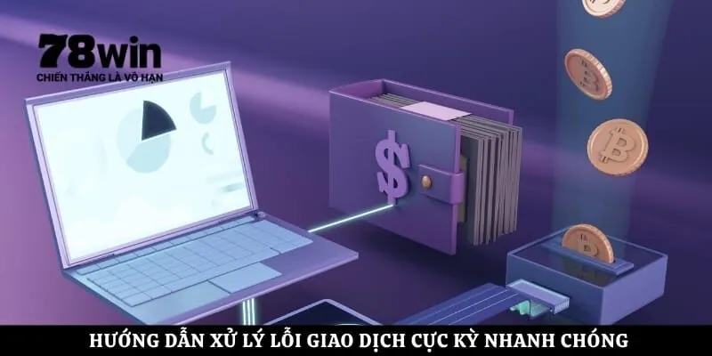 Hướng dẫn xử lý lỗi giao dịch cực kỳ nhanh chóng