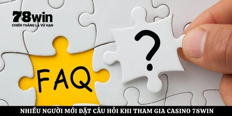 Nhiều người mới đặt câu hỏi khi tham gia casino 78Win