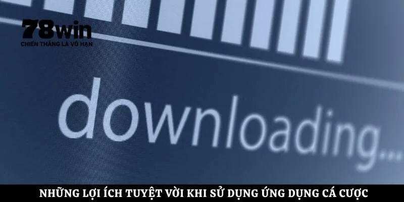 Những lợi ích tuyệt vời khi sử dụng ứng dụng cá cược