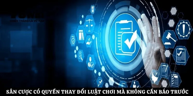 Sân cược có quyền thay đổi luật chơi mà không cần báo trước