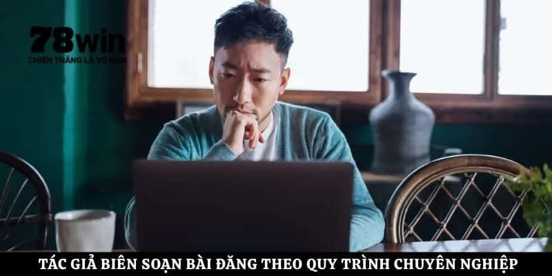 Tác giả biên soạn bài đăng theo quy trình chuyên nghiệp